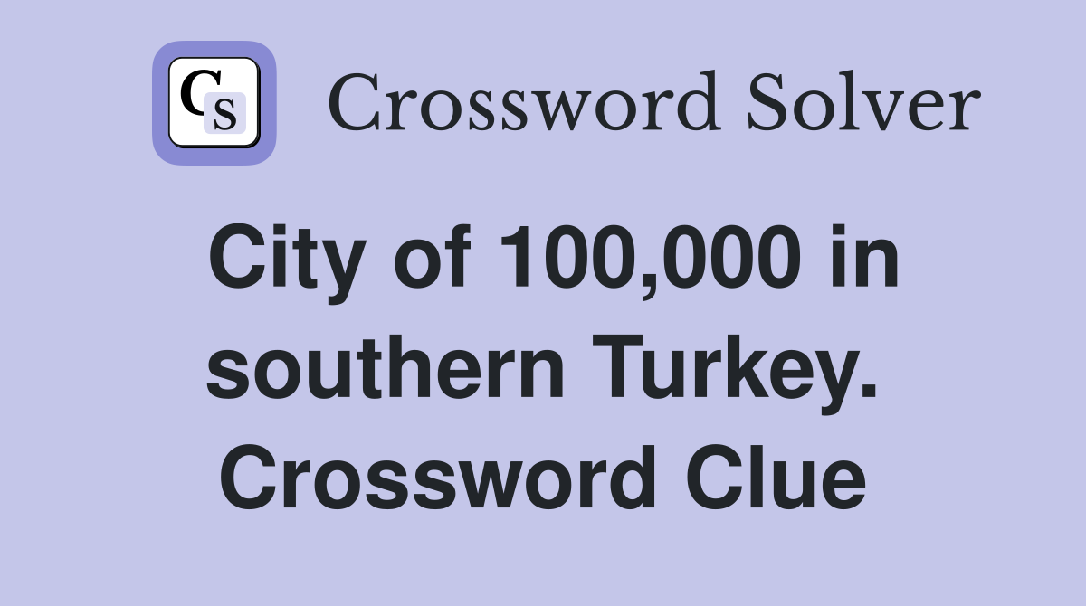 City of 100,000 in southern Turkey. Crossword Clue