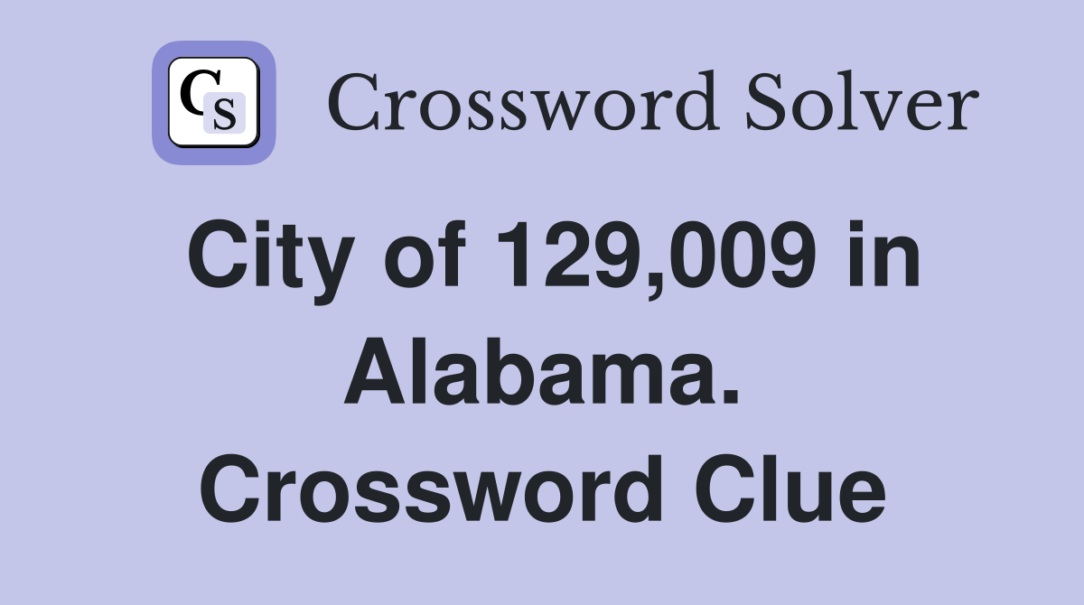 City of 129,009 in Alabama. Crossword Clue