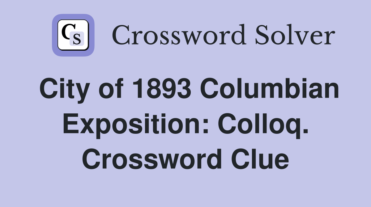 City of 1893 Columbian Exposition: Colloq. Crossword Clue