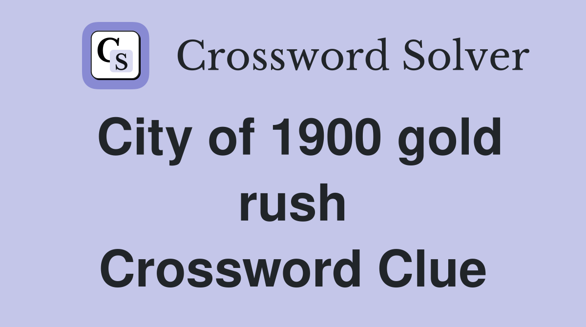 City of 1900 gold rush Crossword Clue