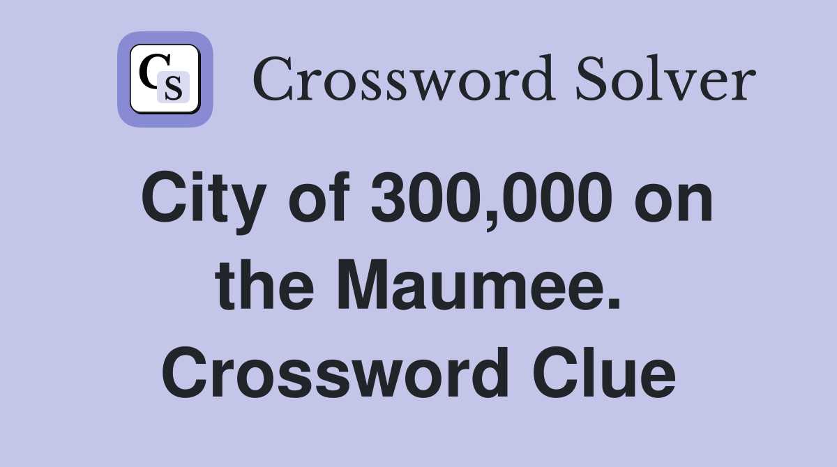 City of 300,000 on the Maumee. Crossword Clue