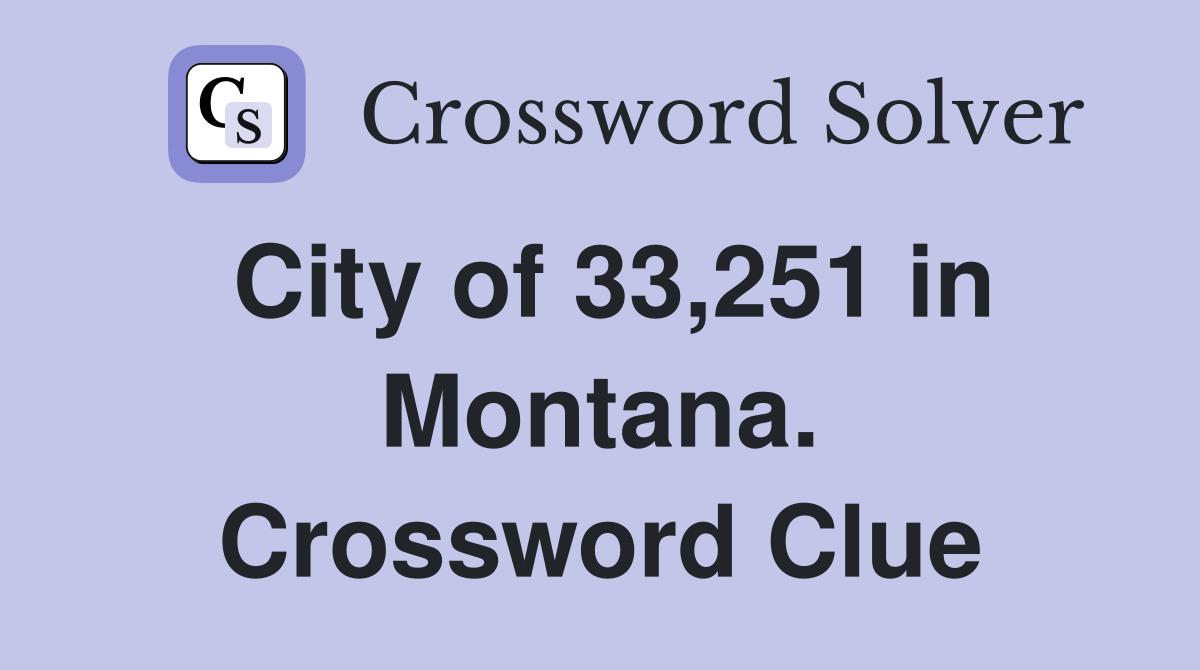 City of 33,251 in Montana. Crossword Clue