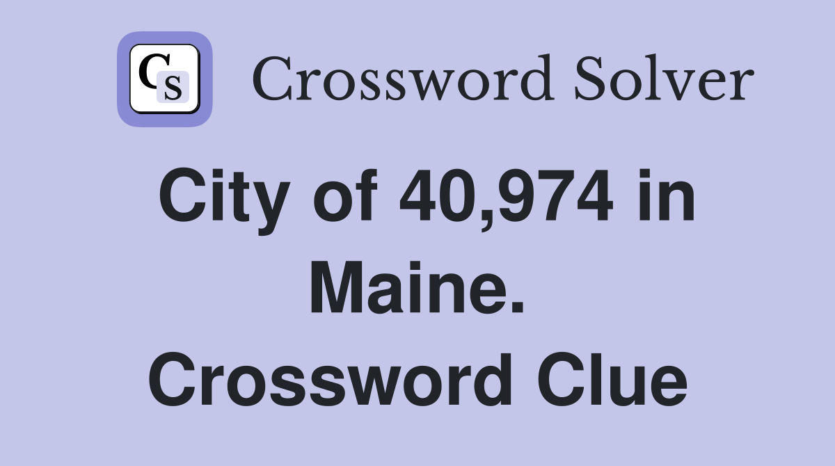 City of 40,974 in Maine. Crossword Clue