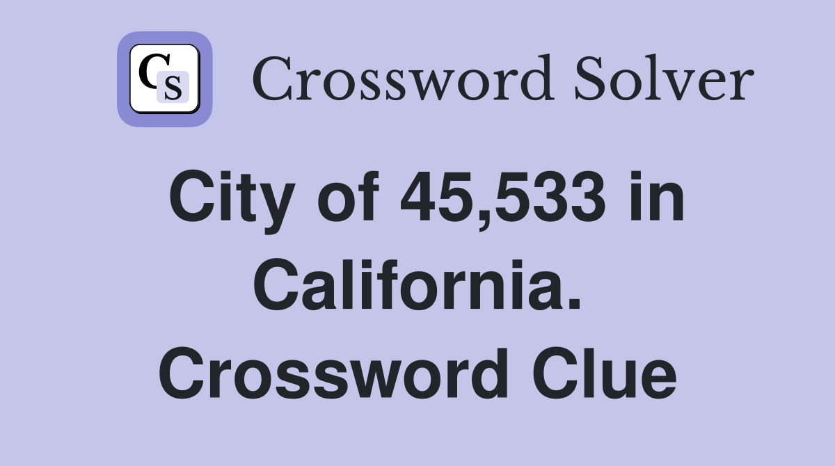 City of 45,533 in California. Crossword Clue