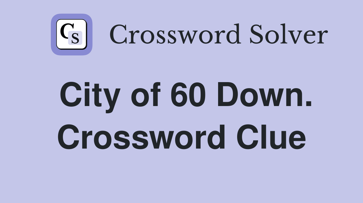 City of 60 Down. Crossword Clue