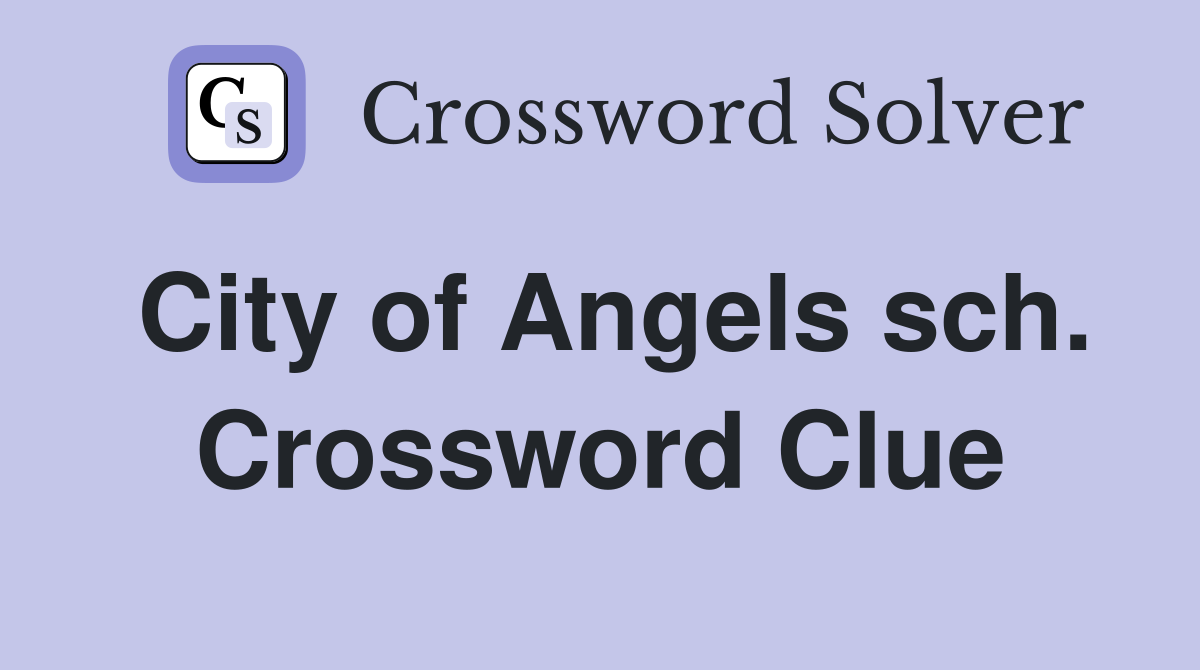 City of Angels sch. Crossword Clue