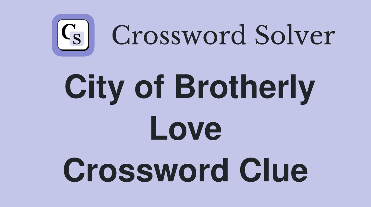 City of Brotherly Love Crossword Clue