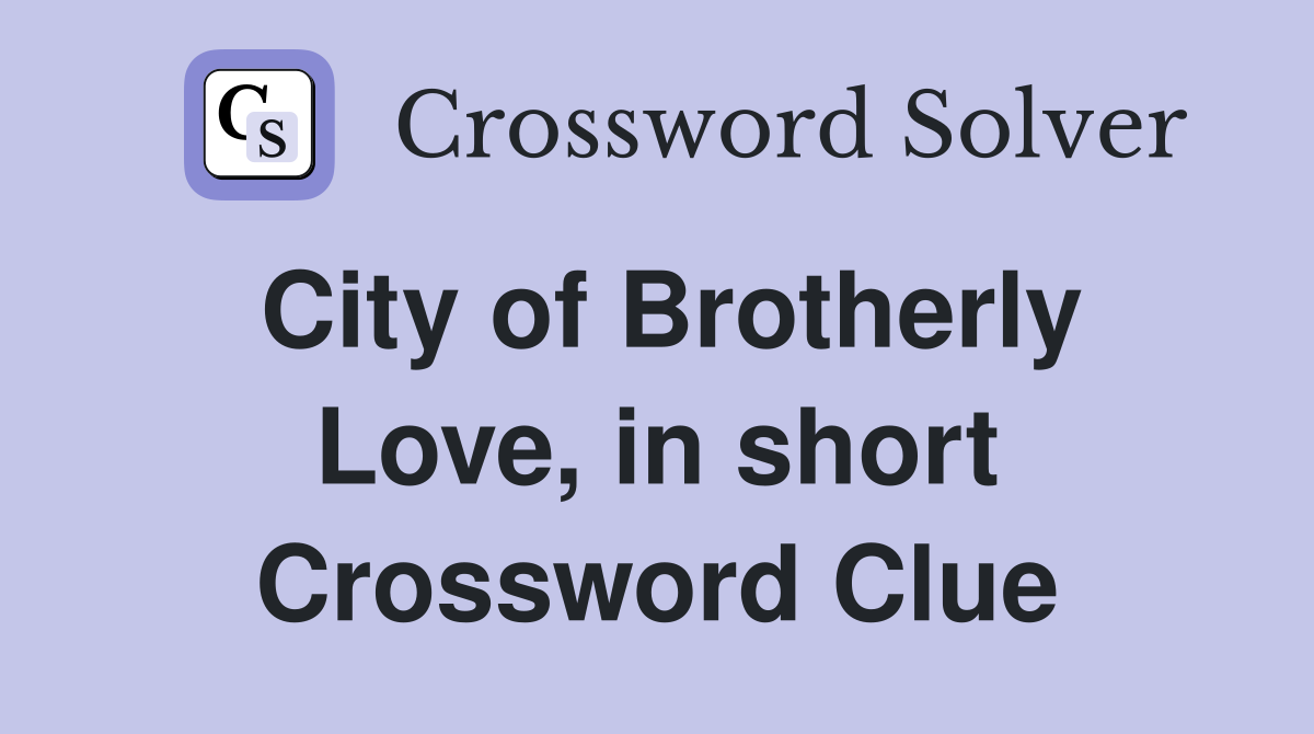 City of Brotherly Love, in short Crossword Clue