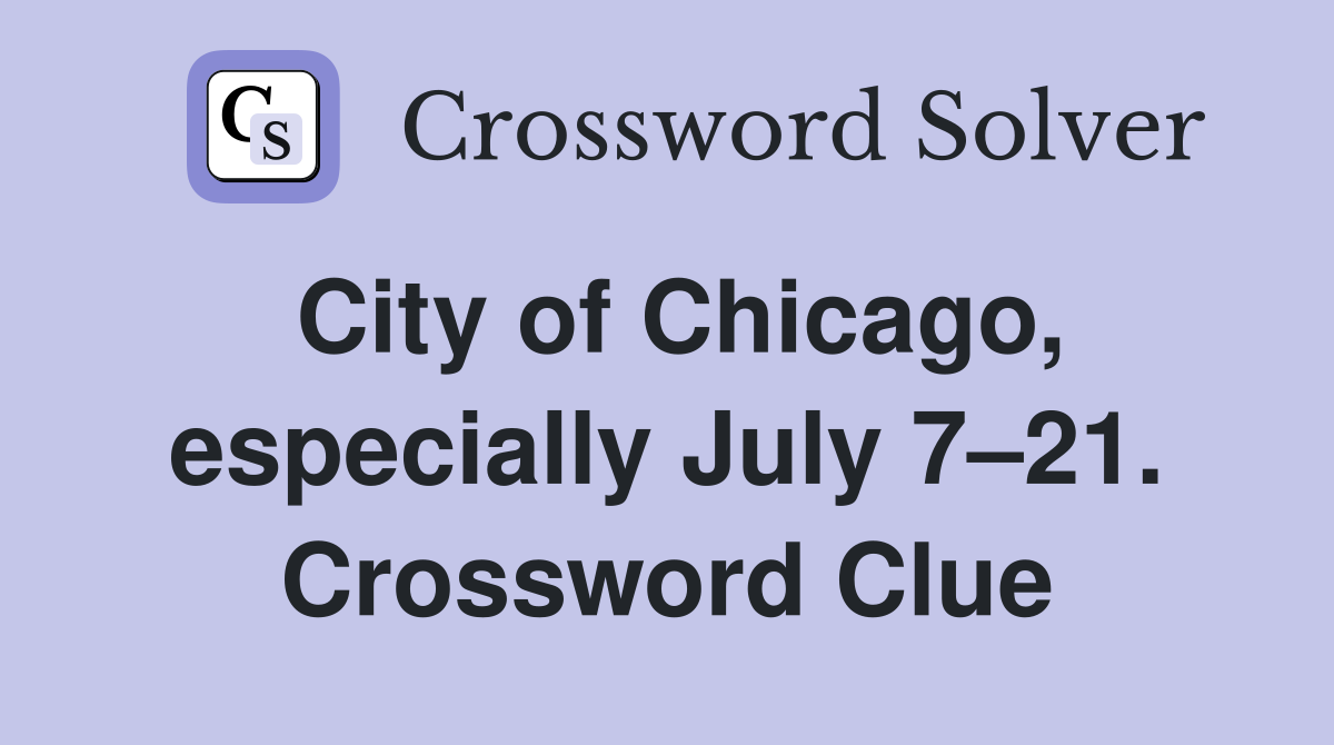 City of Chicago, especially July 7–21. Crossword Clue