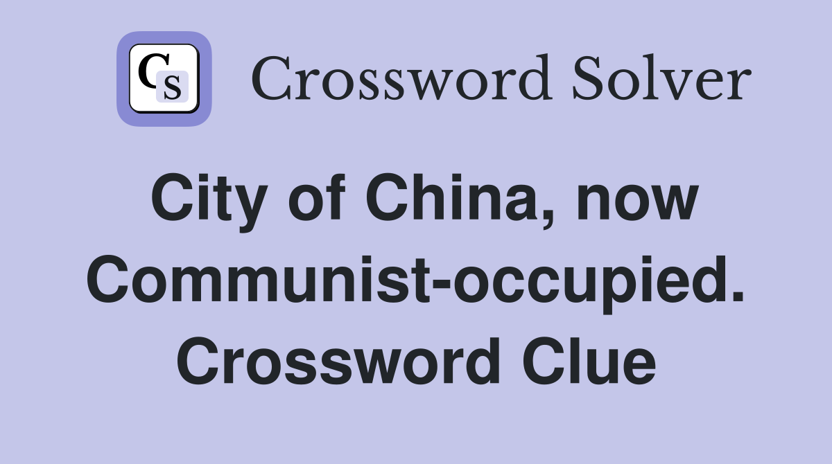 City of China, now Communist-occupied. Crossword Clue