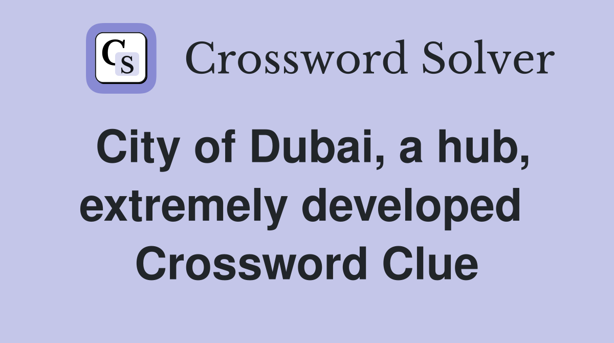 City of Dubai, a hub, extremely developed  Crossword Clue