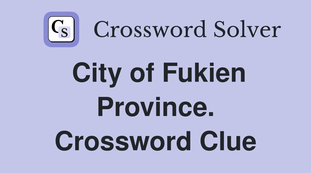 City of Fukien Province. Crossword Clue