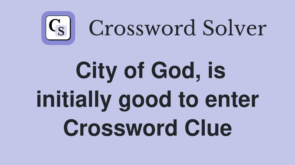 City of God, is initially good to enter Crossword Clue