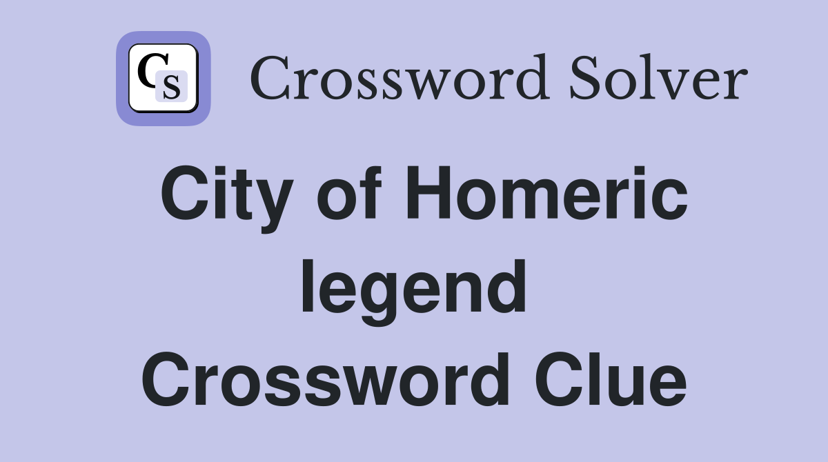 City of Homeric legend Crossword Clue