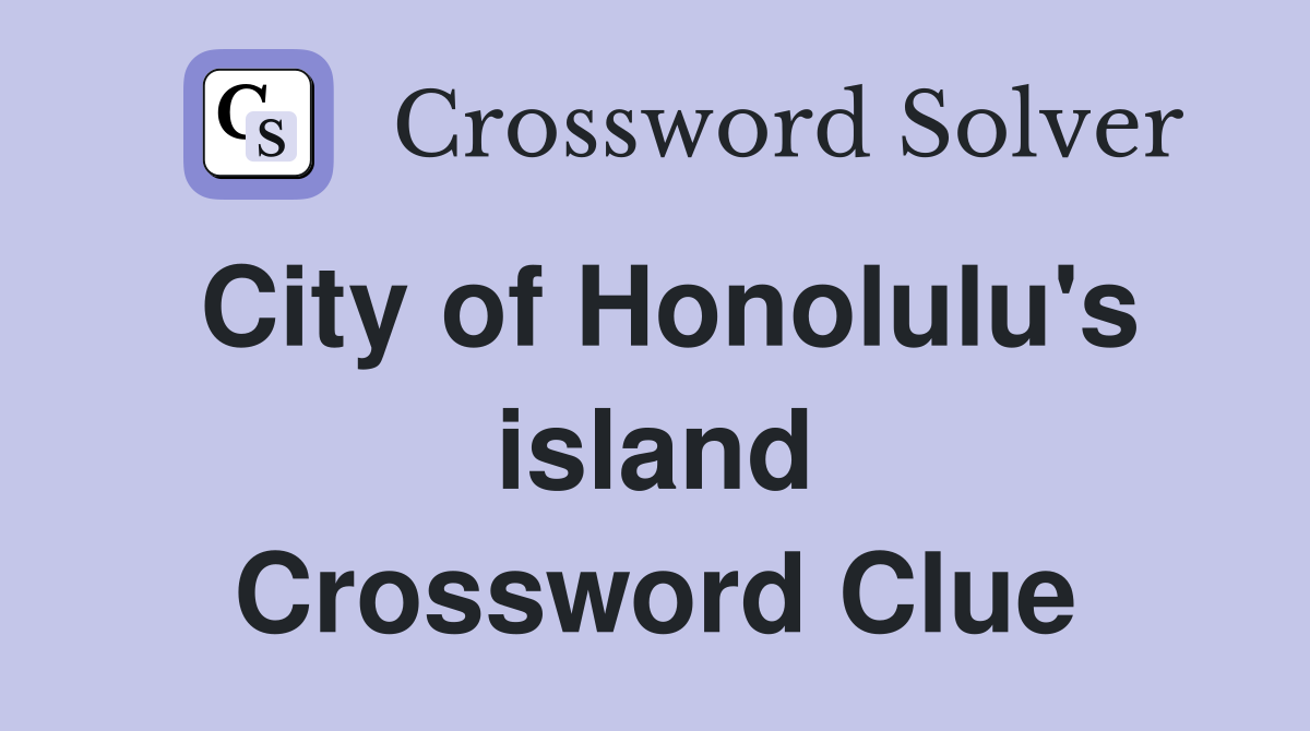 City of Honolulu's island Crossword Clue