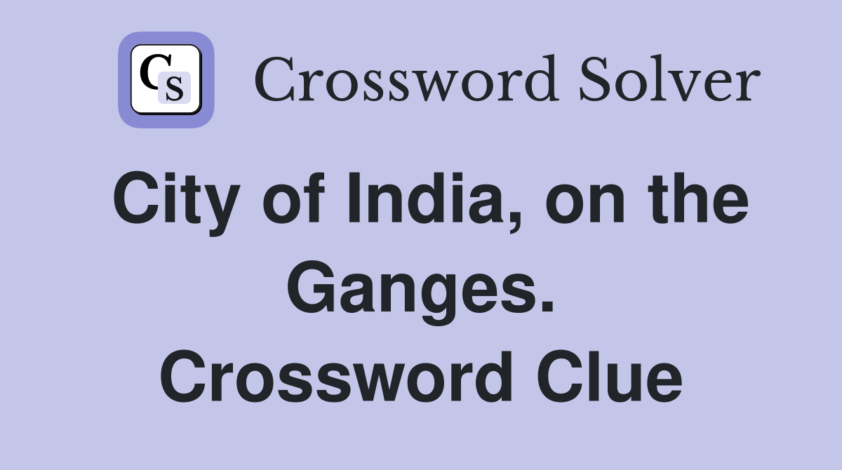 City of India, on the Ganges. Crossword Clue
