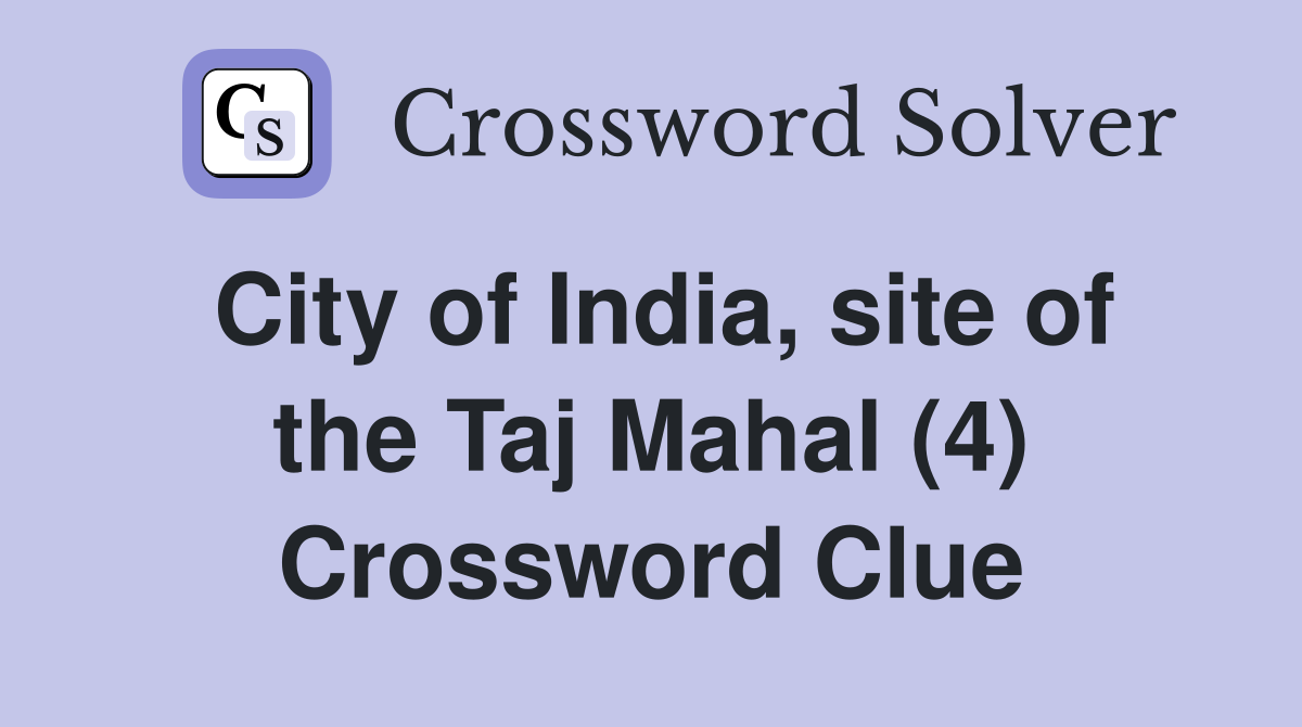 City of India, site of the Taj Mahal (4) Crossword Clue