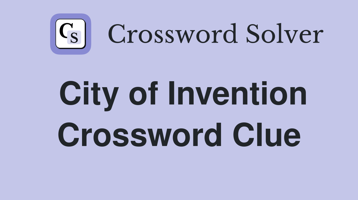 City of Invention Crossword Clue