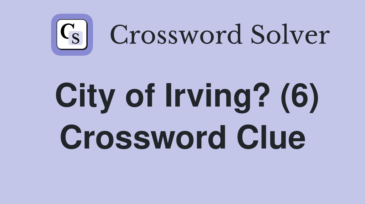 City of Irving? (6) Crossword Clue