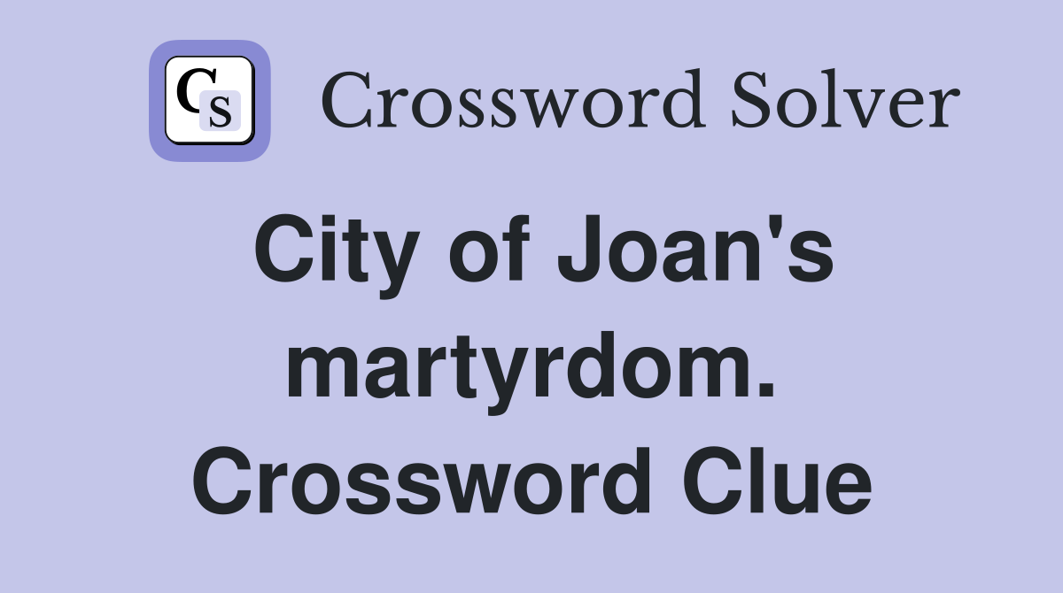 City of Joan's martyrdom. Crossword Clue