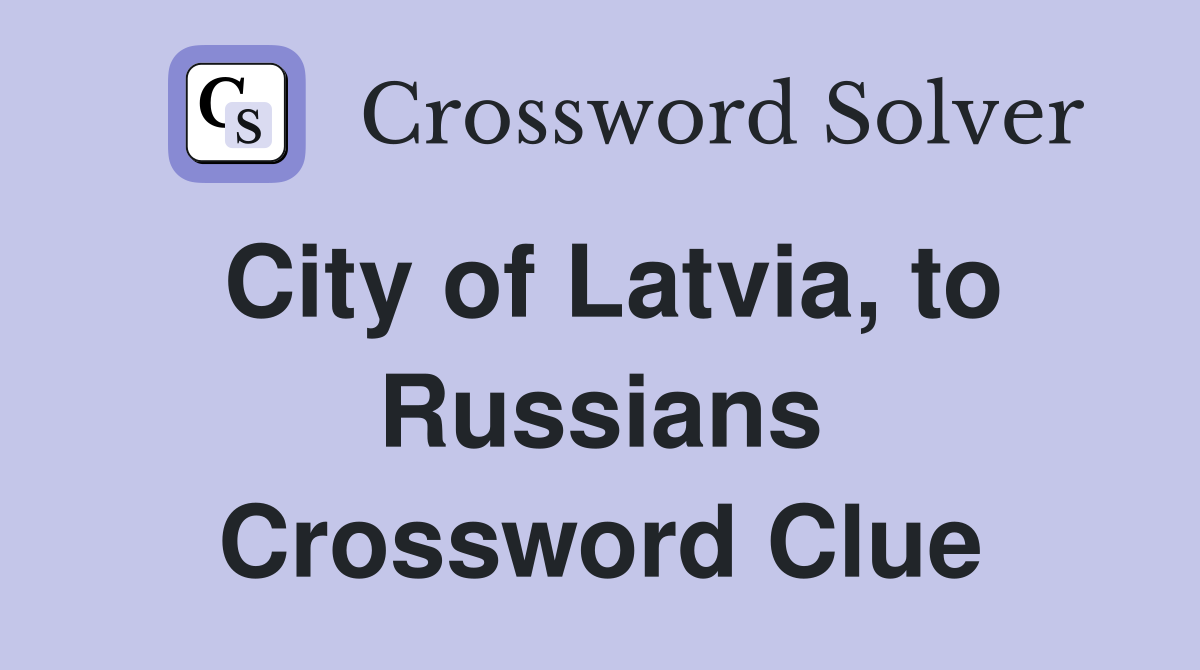 City of Latvia, to Russians Crossword Clue