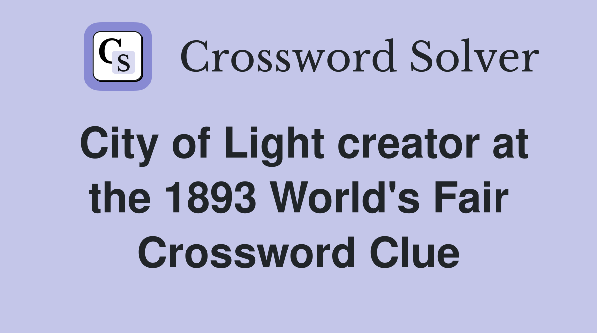 City of Light creator at the 1893 World's Fair Crossword Clue
