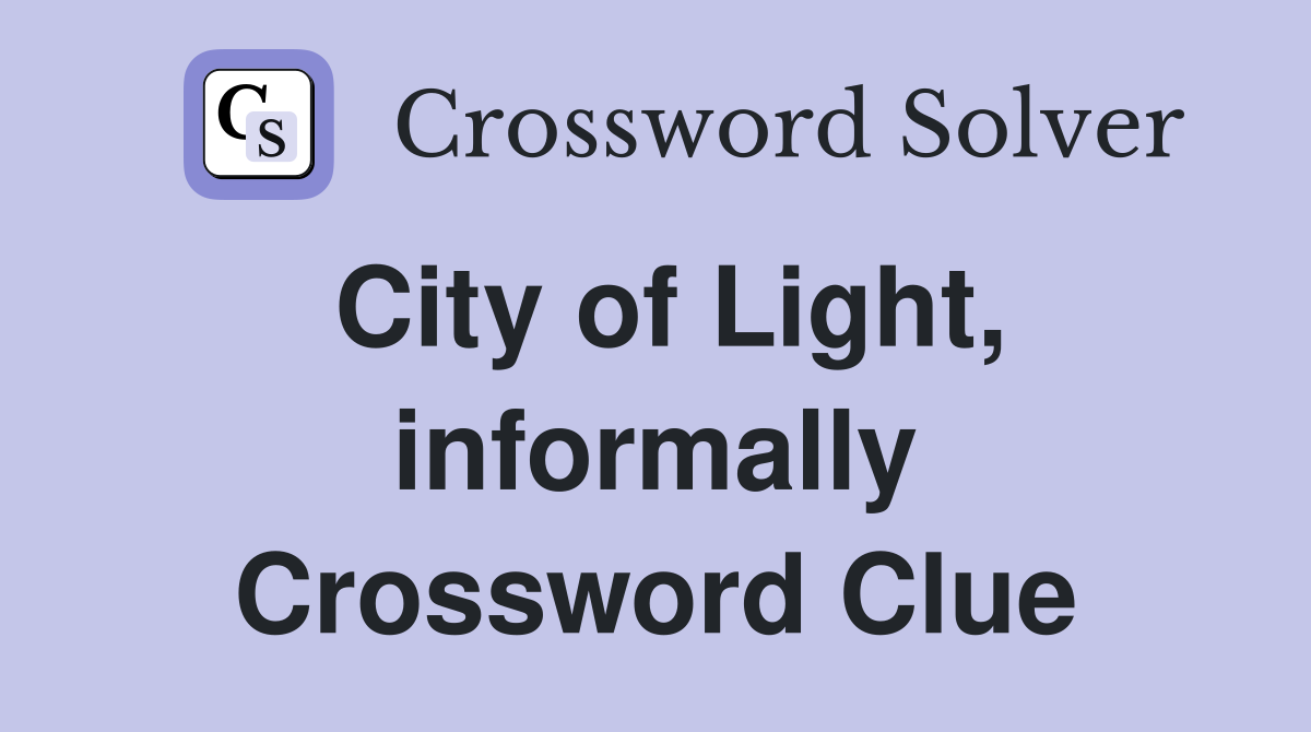 City of Light, informally Crossword Clue
