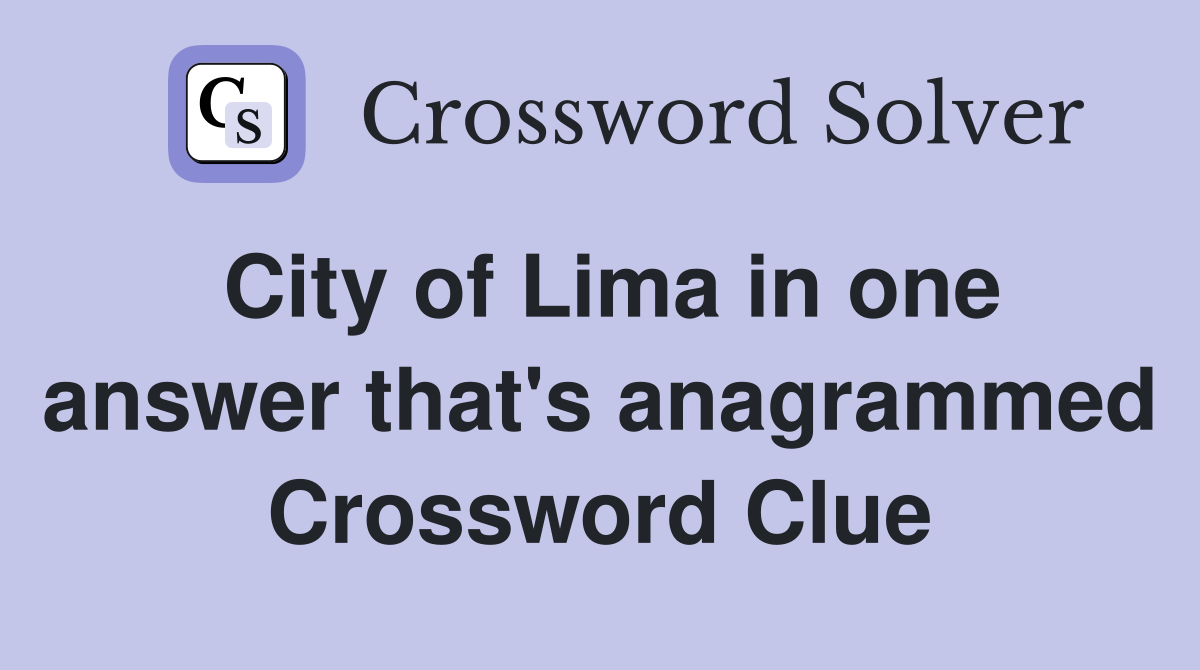 City of Lima in one answer that's anagrammed Crossword Clue