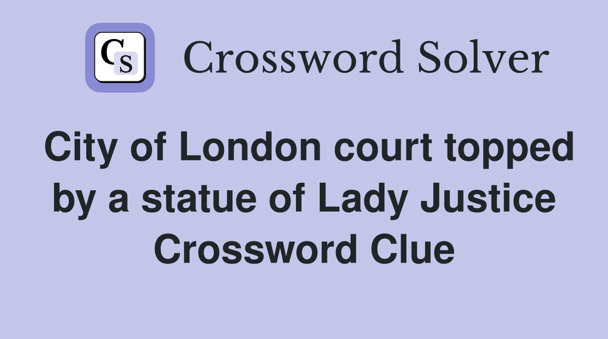 City of London court topped by a statue of Lady Justice Crossword Clue