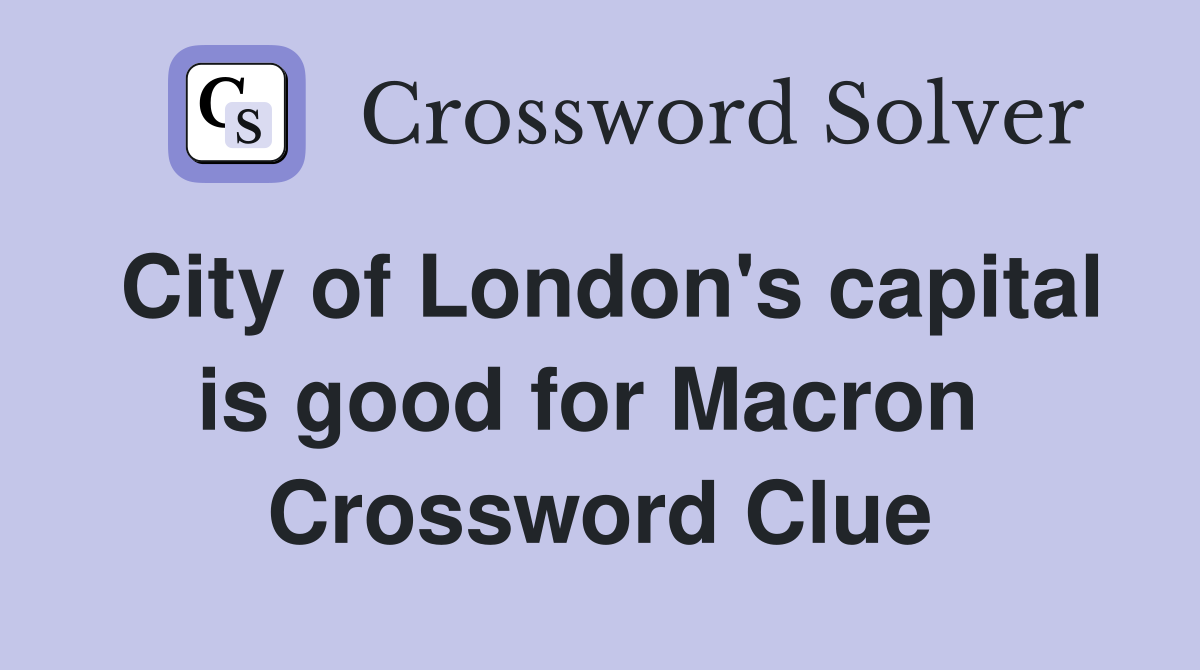 City of London's capital is good for Macron  Crossword Clue