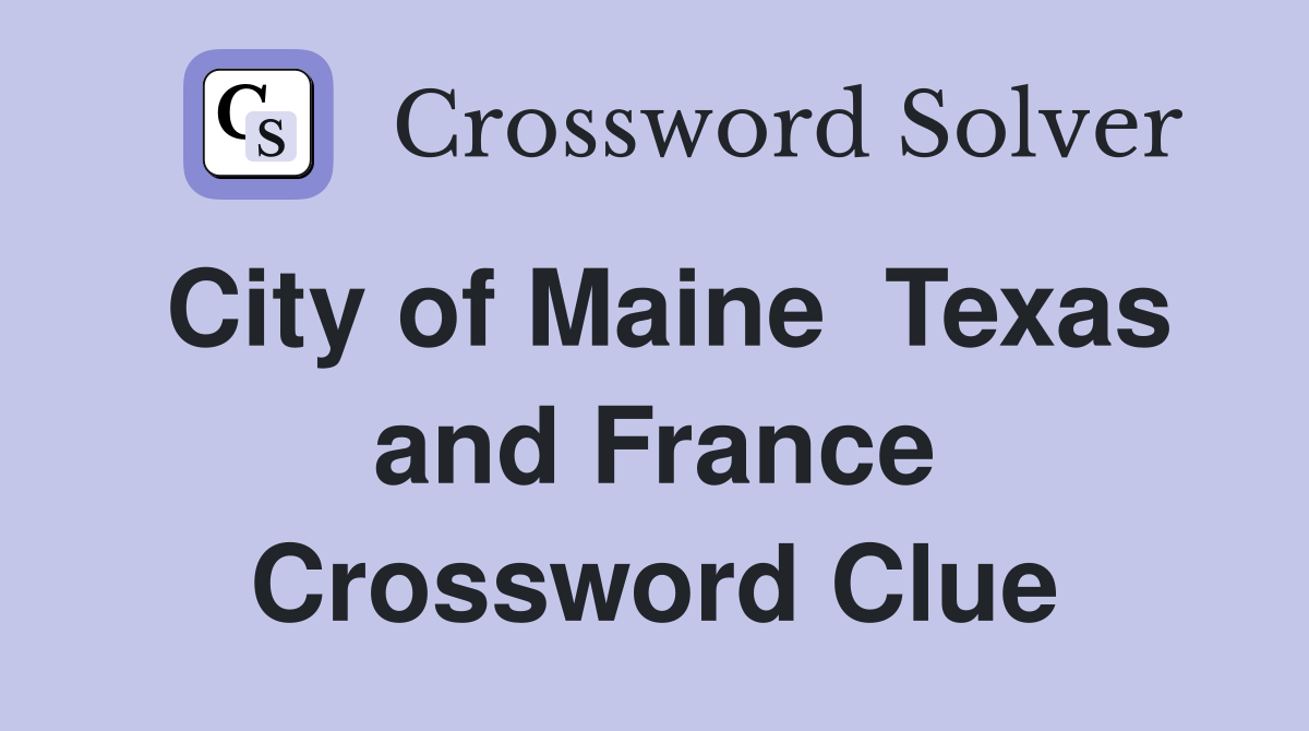 City of Maine  Texas and France Crossword Clue