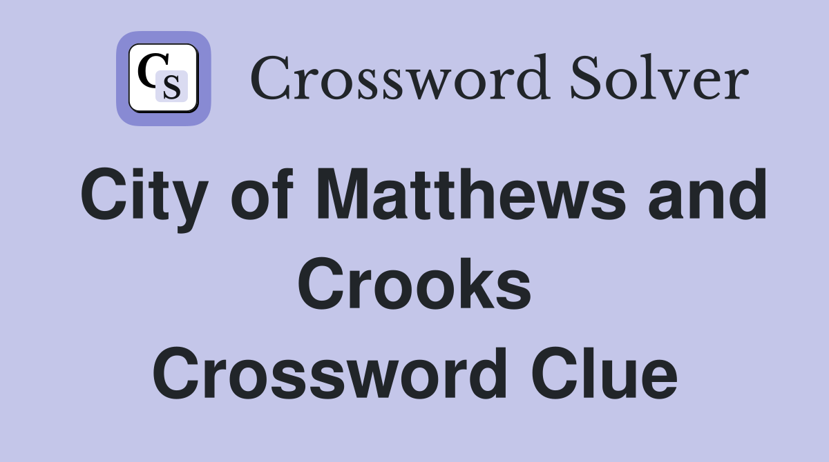 City of Matthews and Crooks Crossword Clue