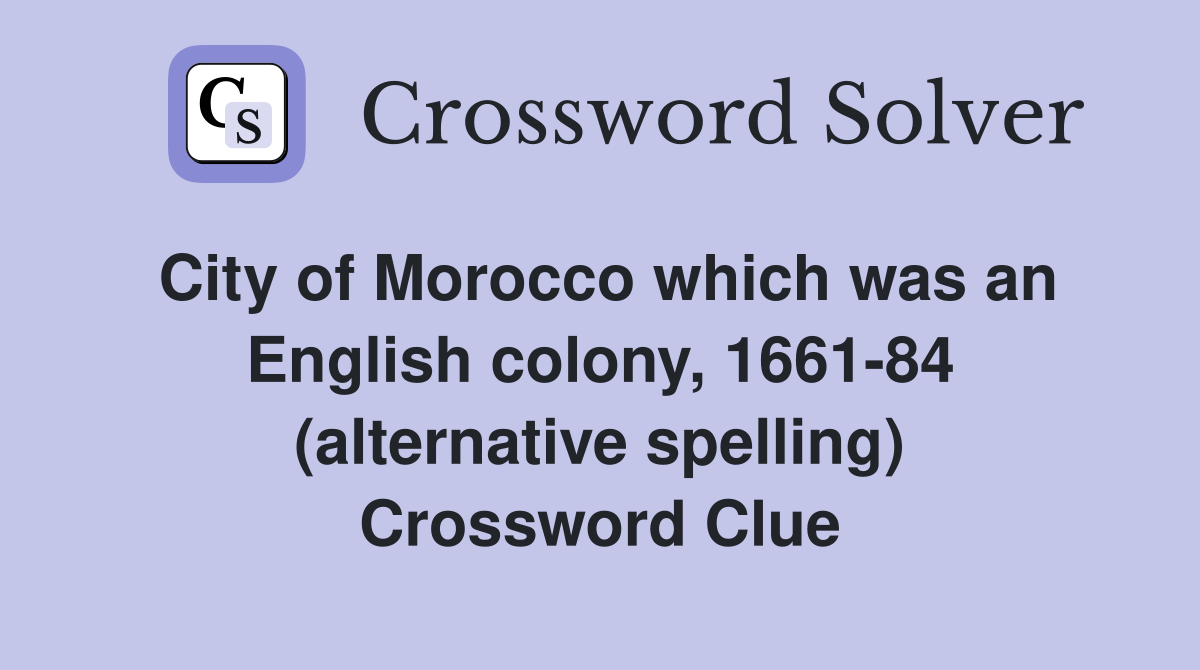 City of Morocco which was an English colony, 1661-84 (alternative spelling) Crossword Clue