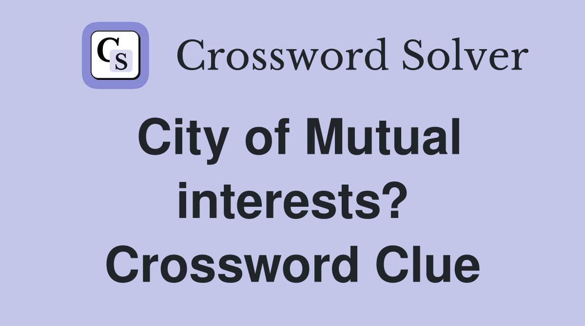 City of Mutual interests? Crossword Clue