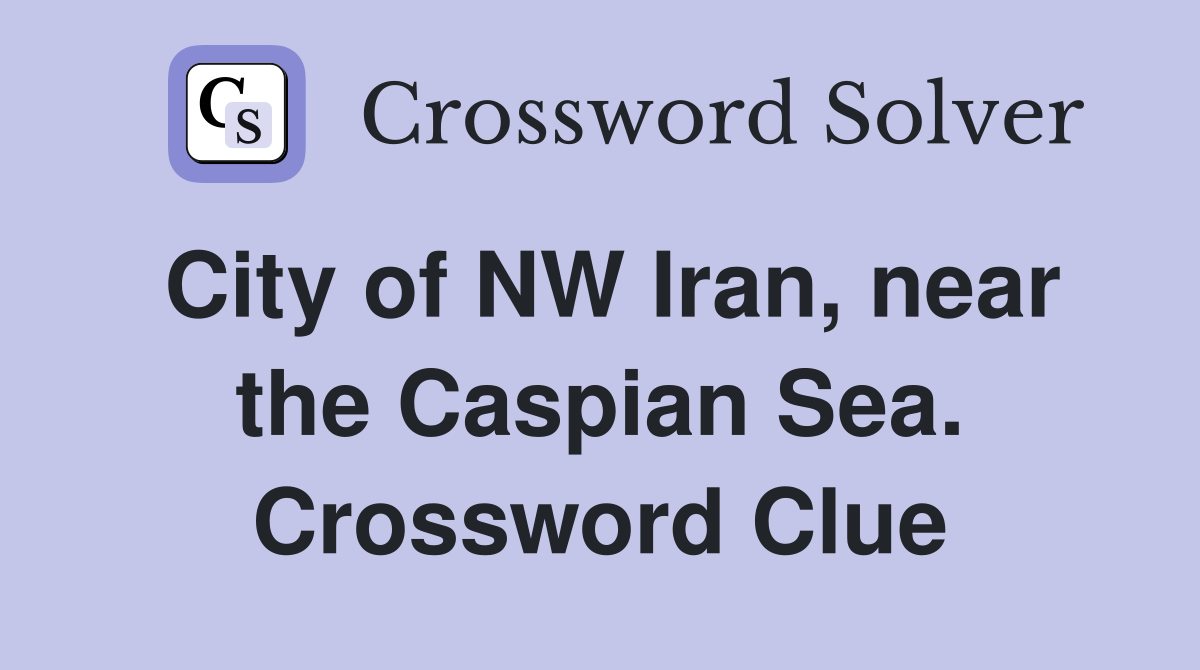 City of NW Iran, near the Caspian Sea. Crossword Clue