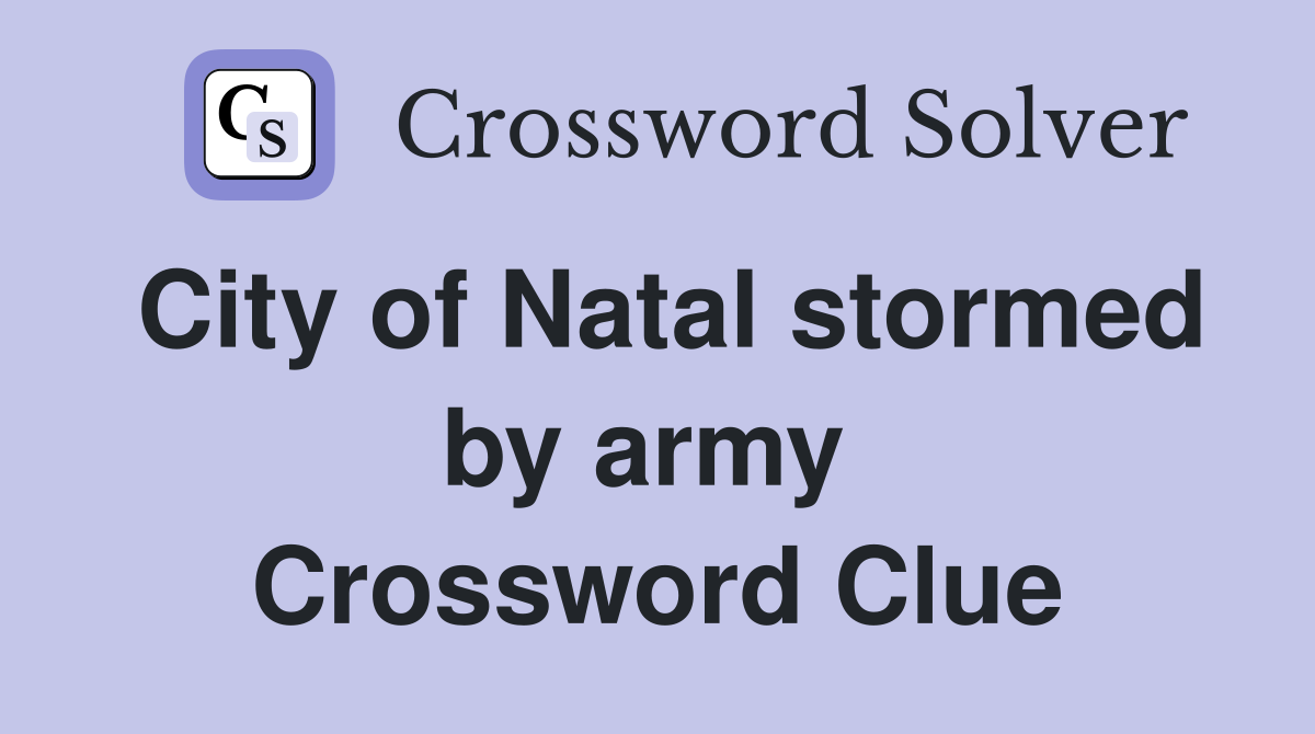 City of Natal stormed by army  Crossword Clue