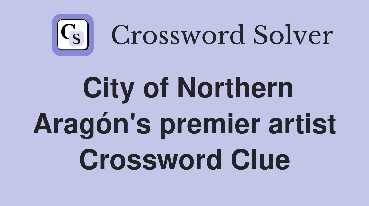 City of Northern Aragón's premier artist Crossword Clue