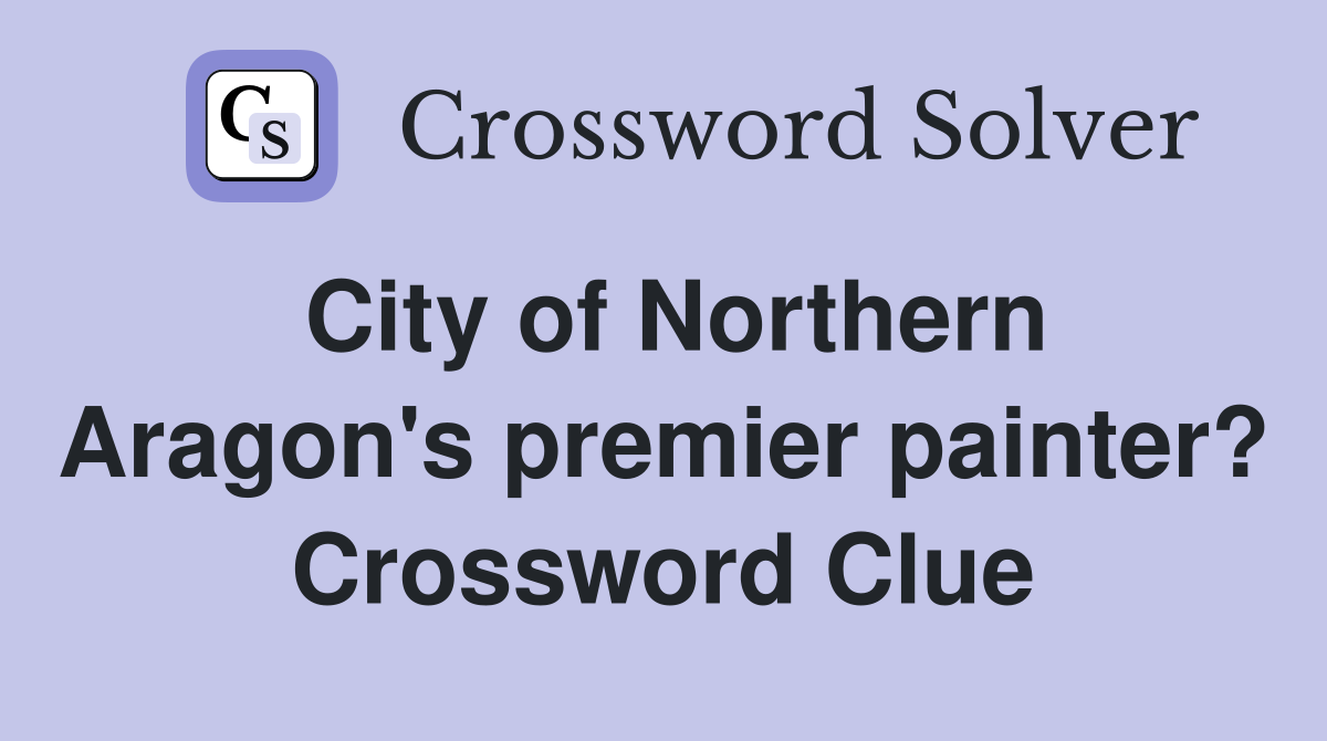City of Northern Aragon's premier painter? Crossword Clue