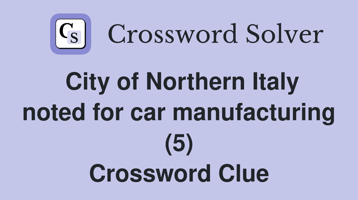 City of Northern Italy noted for car manufacturing (5) Crossword Clue