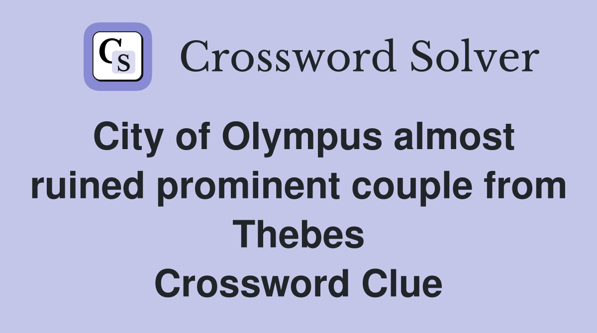 City of Olympus almost ruined prominent couple from Thebes Crossword Clue