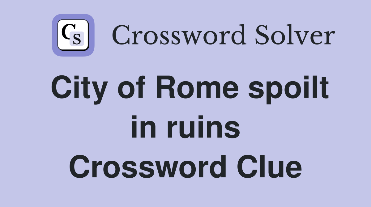 City of Rome spoilt in ruins Crossword Clue