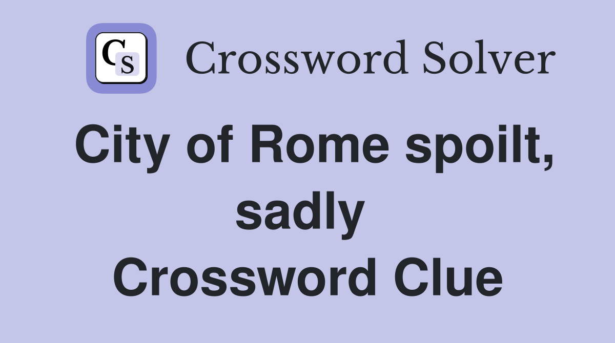 City of Rome spoilt, sadly  Crossword Clue