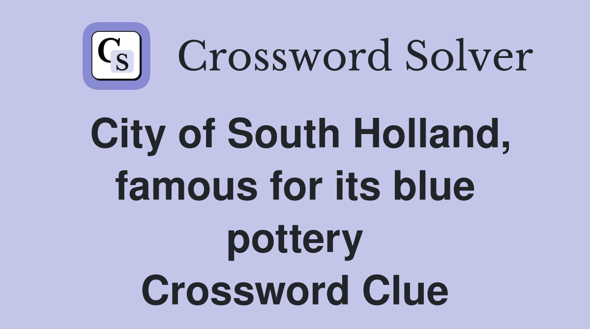City of South Holland, famous for its blue pottery Crossword Clue