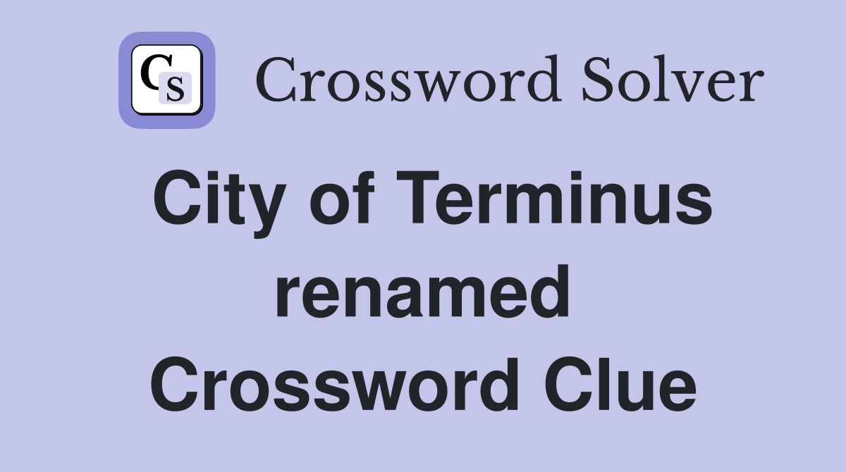 City of Terminus renamed Crossword Clue