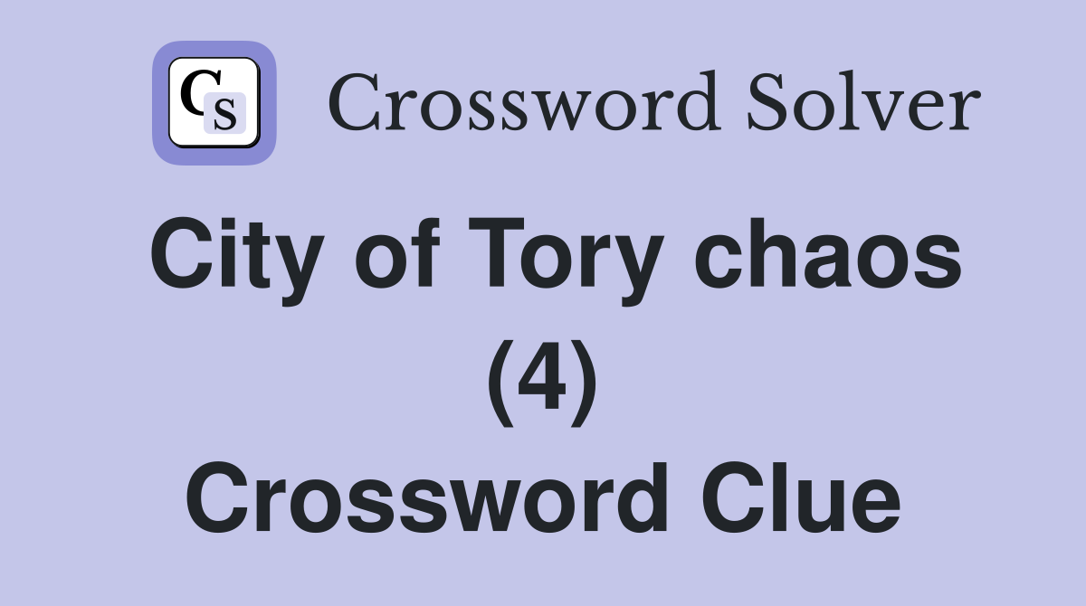 City of Tory chaos (4) Crossword Clue