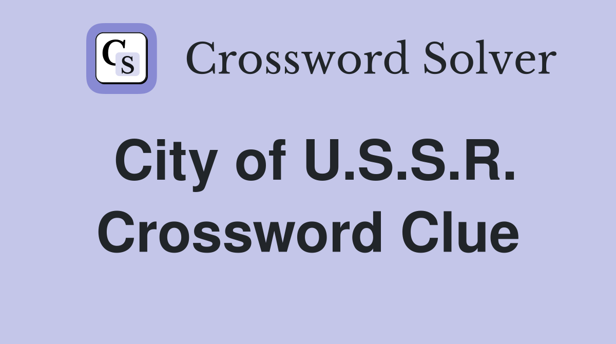 City of U.S.S.R. Crossword Clue