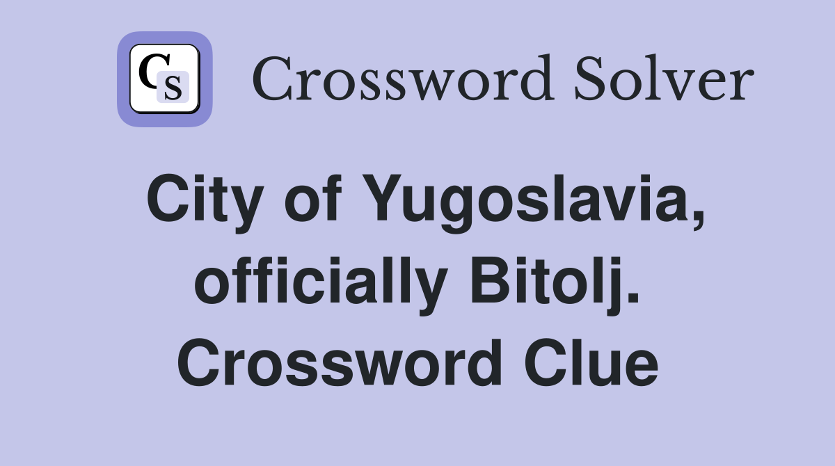 City of Yugoslavia, officially Bitolj. Crossword Clue