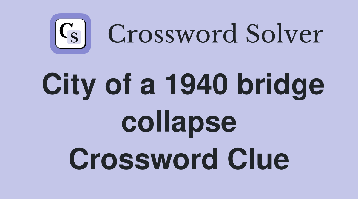 City of a 1940 bridge collapse Crossword Clue