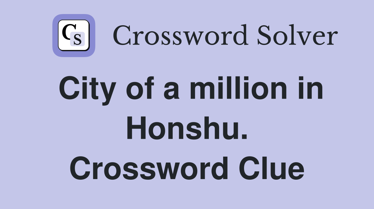 City of a million in Honshu. Crossword Clue