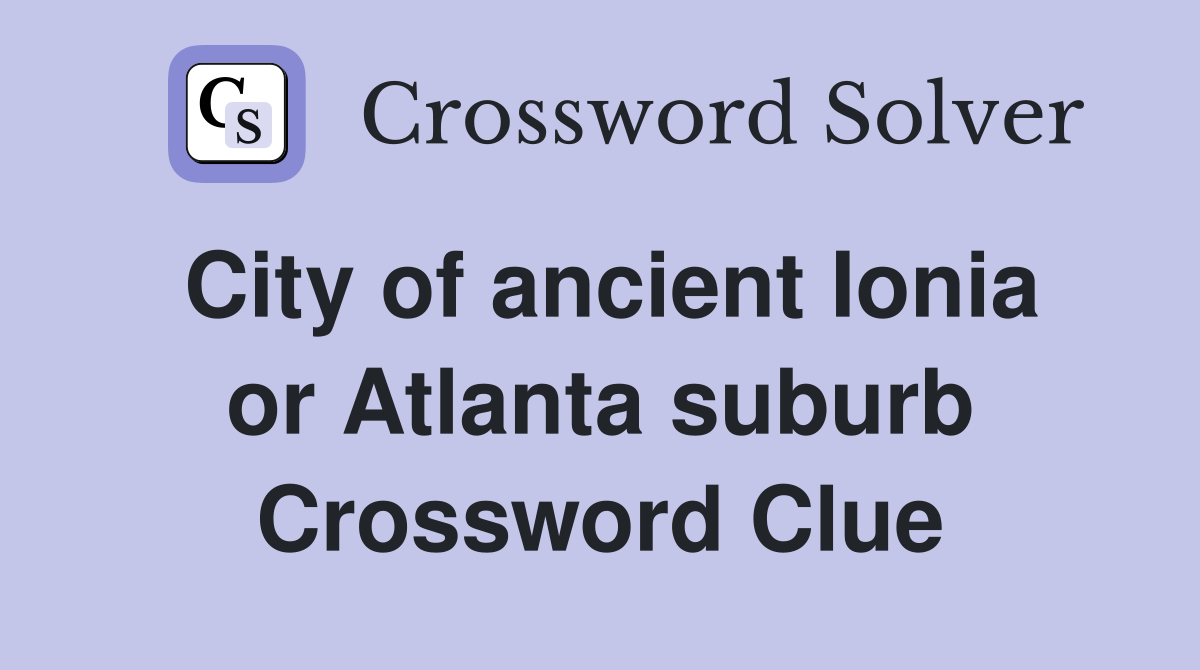 City of ancient Ionia or Atlanta suburb Crossword Clue